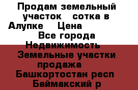 Продам земельный участок 1 сотка в Алупке. › Цена ­ 850 000 - Все города Недвижимость » Земельные участки продажа   . Башкортостан респ.,Баймакский р-н